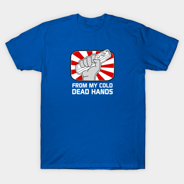 from my cold dead hands shirt